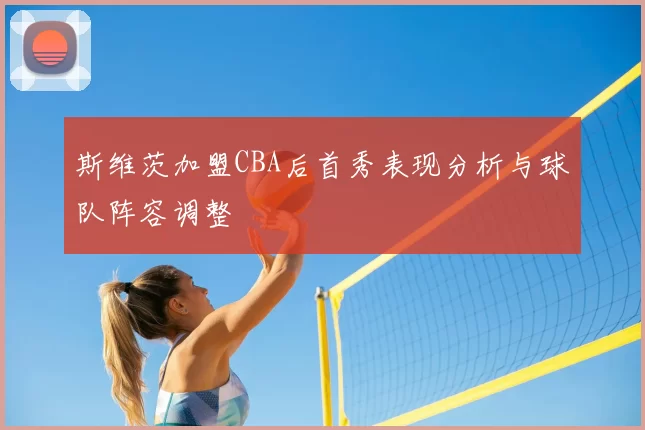 斯维茨加盟CBA后首秀表现分析与球队阵容调整