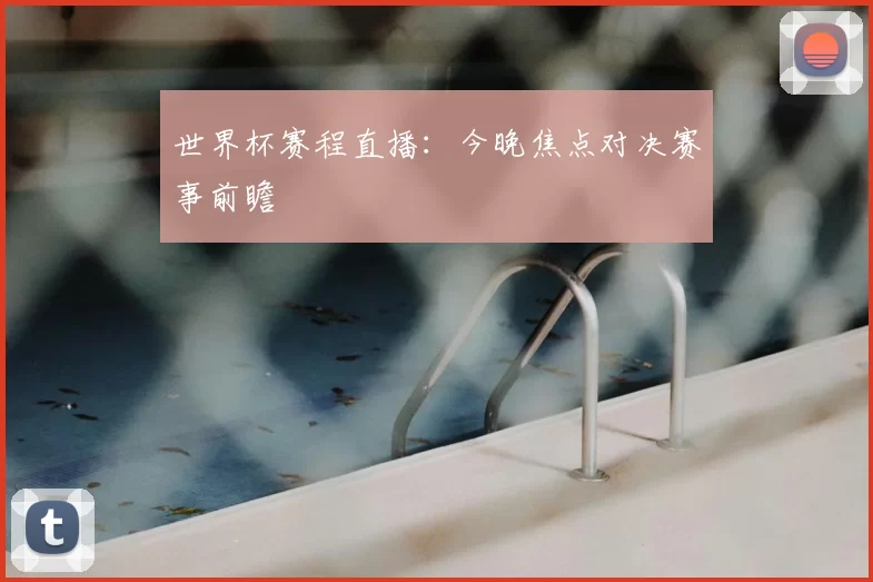 世界杯赛程直播:今晚焦点对决赛事前瞻