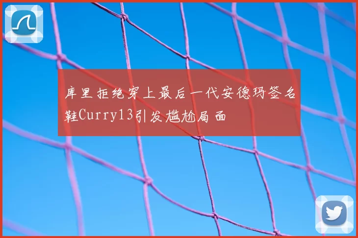 库里拒绝穿上最后一代安德玛签名鞋Curry13引发尴尬局面