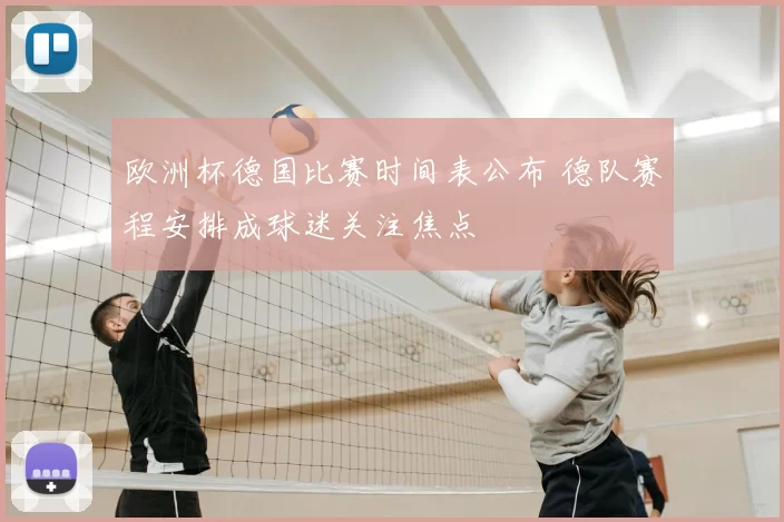 欧洲杯德国比赛时间表公布 德队赛程安排成球迷关注焦点