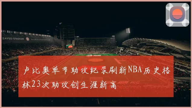 卢比奥单节助攻纪录刷新NBA历史格林23次助攻创生涯新高