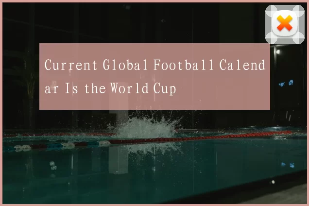 Current Global Football Calendar Is the World Cup
