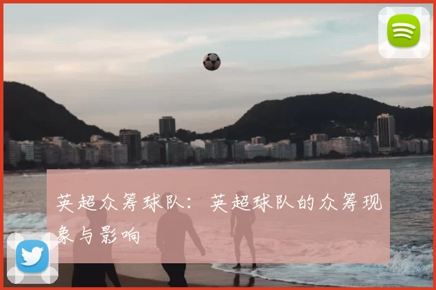 英超众筹球队:英超球队的众筹现象与影响