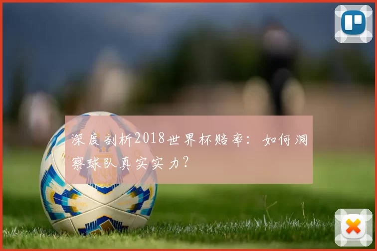 深度剖析2018世界杯赔率：如何洞察球队真实实力？