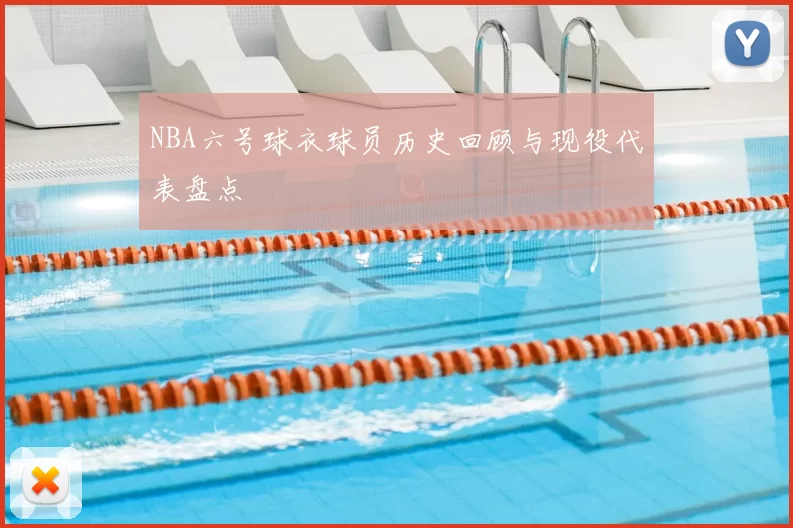 NBA六号球衣球员历史回顾与现役代表盘点