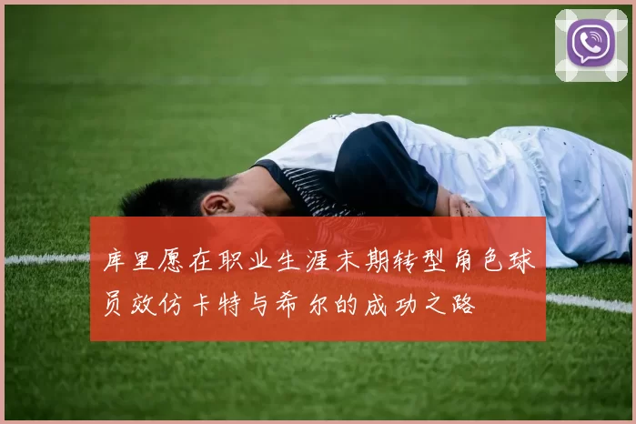库里愿在职业生涯末期转型角色球员效仿卡特与希尔的成功之路