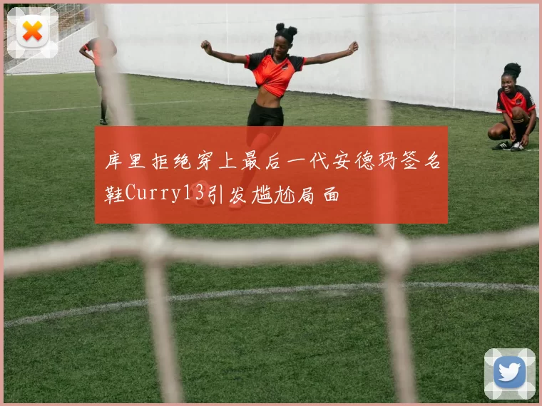 库里拒绝穿上最后一代安德玛签名鞋Curry13引发尴尬局面