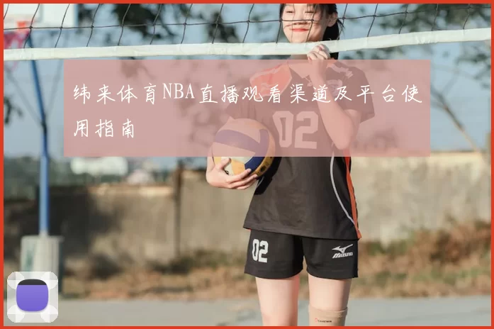 纬来体育NBA直播观看渠道及平台使用指南